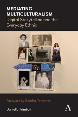 Mediating Multiculturalism: Digital Storytelling and the Everyday Ethnic by Trimboli, Daniella
