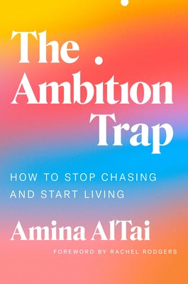 The Ambition Trap: How to Stop Chasing and Start Living by AlTai, Amina