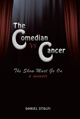 The Comedian vs Cancer: The Show Must Go On by Stolfi, Daniel