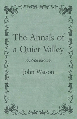 The Annals of a Quiet Valley by Watson, John