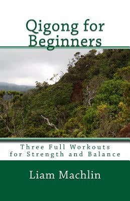Qigong for Beginners: Three Full Workouts for Strength and Balance by Machlin, Liam
