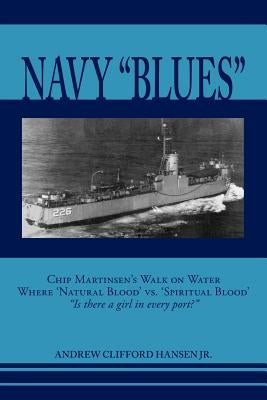 Navy Blues: Chip Martinsen's Walk on Water Where 'Natural Blood' vs. 'Spiritual Blood' Is There a Girl in Every Port? by Hansen, Andrew Clifford, Jr.
