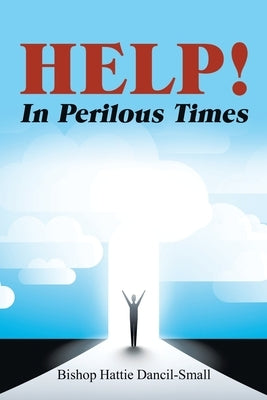 Help! in Perilous Times by Dancil-Small, Bishop Hattie