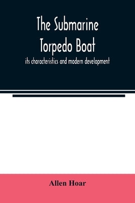 The submarine torpedo boat, its characteristics and modern development by Hoar, Allen