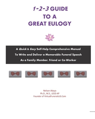 1-2-3 Guide to a Great Eulogy: A Quick & Easy Self-Help Comprehensive Manual To Write and Deliver a Memorable Funeral Speech As a Family Member, Frie by Abaya, Nelson