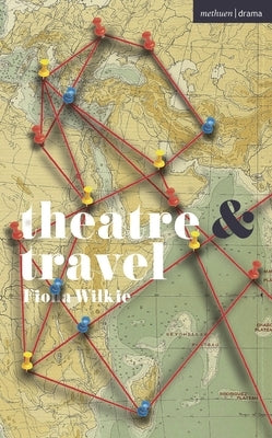 Theatre and Travel by Wilkie, Fiona