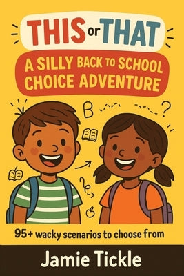 This or That: A Silly Back to School Choice Adventure: 95+ Funny Back-to-School Dilemmas with Wacky Endings A Hilarious Pick-Your-Path Book for Kids A by Tickle, Jamie
