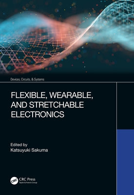 Flexible, Wearable, and Stretchable Electronics by Sakuma, Katsuyuki