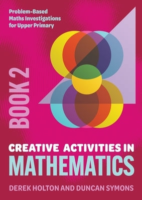 Creative Activities in Mathematics - Book 2: Problem-Based Maths Investigations for Upper Primary by Holton, Derek