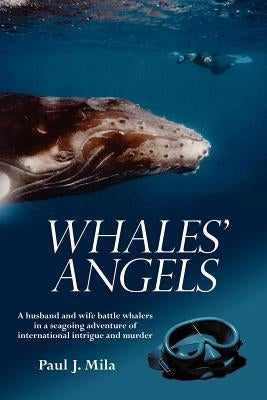 Whales' Angels: A husband and wife battle whalers in a seagoing adventure of international intrigue and murder by Mila, Paul J.