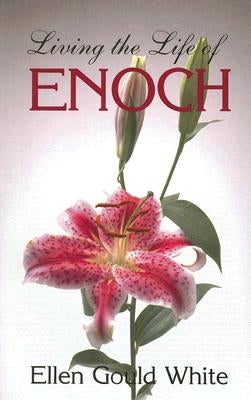 Living the Life of Enoch by White, Ellen G.