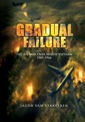 Gradual Failure: The Air War Over North Vietnam 1965-1966 by Air Force, United States