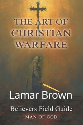 Art of Christian Warfare: Believers Field Guide by Brown, Lamar