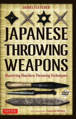 Japanese Throwing Weapons: Mastering Shuriken Throwing Techniques [Dvd Included] by Fletcher, Daniel