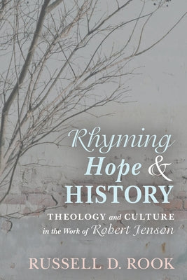 Rhyming Hope and History: Theology and Culture in the Work of Robert Jenson by Rook, Russell D.