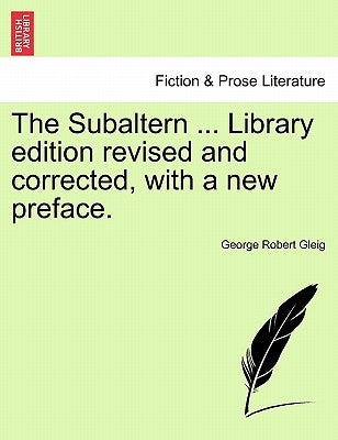 The Subaltern ... Library Edition Revised and Corrected, with a New Preface. by Gleig, George Robert