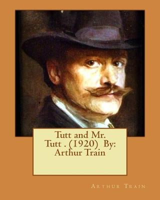 Tutt and Mr. Tutt . (1920) By: Arthur Train by Train, Arthur