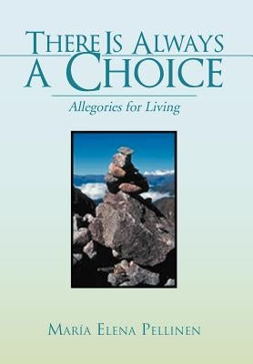 There Is Always a Choice: Allegories for Living by Pellinen, María Elena