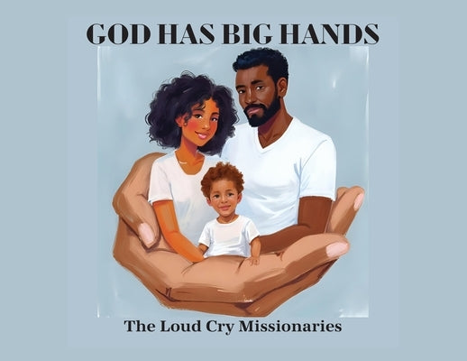 God Has Big Hands by The Loud Cry Missionaries