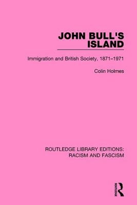 John Bull's Island: Immigration and British Society, 1871-1971 by Holmes, Colin