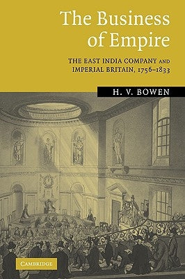 The Business of Empire: The East India Company and Imperial Britain, 1756-1833 by Bowen, H. V.