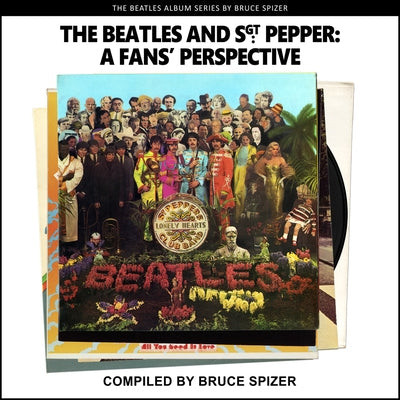 The Beatles and Sgt Pepper, a Fan's Perspective by Spizer, Bruce