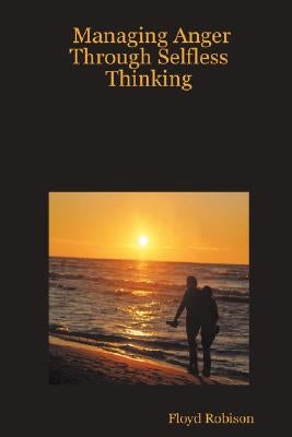 Managing Anger Through Selfless Thinking by Robison, Floyd