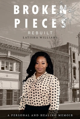 Broken Pieces Rebuilt by Williams, Latisha