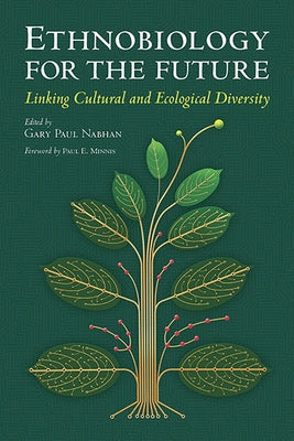 Ethnobiology for the Future: Linking Cultural and Ecological Diversity by Nabhan, Gary Paul
