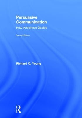 Persuasive Communication: How Audiences Decide by Young, Richard