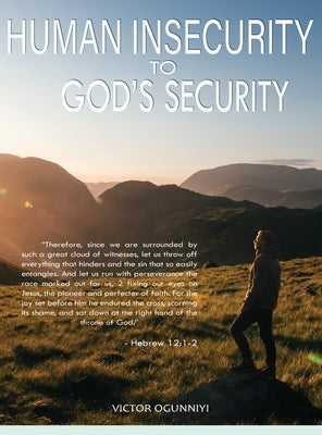 Human Insecurity To God's Security by Ogunniyi, Victor
