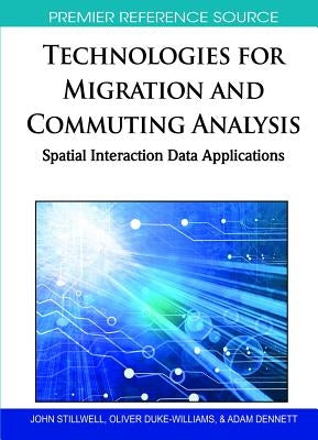 Technologies for Migration and Commuting Analysis: Spatial Interaction Data Applications by Stillwell, John