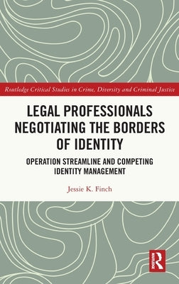 Legal Professionals Negotiating the Borders of Identity: Operation Streamline and Competing Identity Management by Finch, Jessie K.