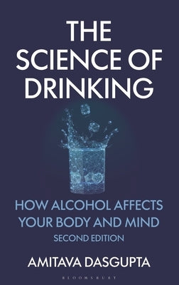 The Science of Drinking: How Alcohol Affects Your Body and Mind, 2nd Edition by Dasgupta, Amitava