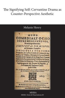 The Signifying Self: Cervantine Drama as Counter-Perspective Aesthetic by Henry, Melanie