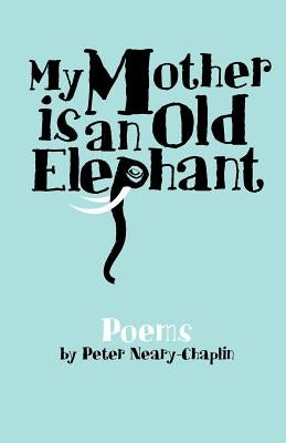 My Mother Is An Old Elephant by Neary-Chaplin, Peter James