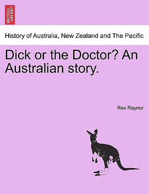 Dick or the Doctor? an Australian Story. by Raynor, Rex