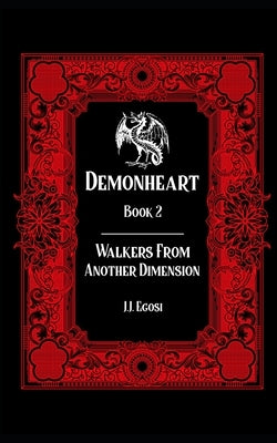 Demonheart: Book 2: Walkers From Another Dimension by Egosi, J. J.