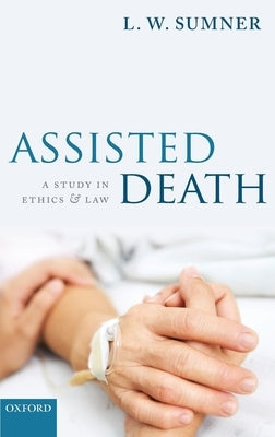 Assisted Death: A Study in Ethics and Law by Sumner, L. W.