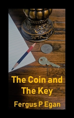 The Coin and the Key by Egan, Fergus P.