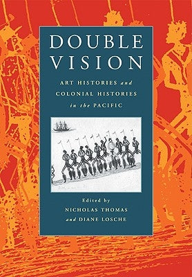 Double Vision: Art Histories and Colonial Histories in the Pacific by Thomas, Nicholas