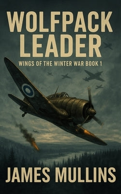 Wolfpack Leader: Book I in The Wings Of The Winter War Series by Mullins, James