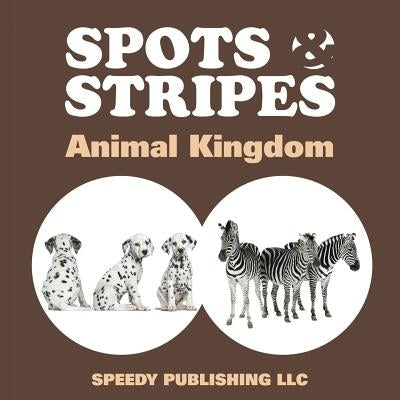 Spots & Stripes Animal Kingdom by Speedy Publishing LLC