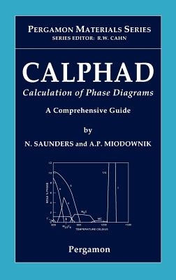 Calphad (Calculation of Phase Diagrams): A Comprehensive Guide: Volume 1 by Saunders, N.