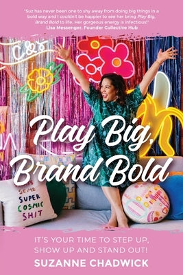 Play Big, Brand Bold: It's Your Time to Step Up, Show Up and Stand Out! by Chadwick, Suzanne