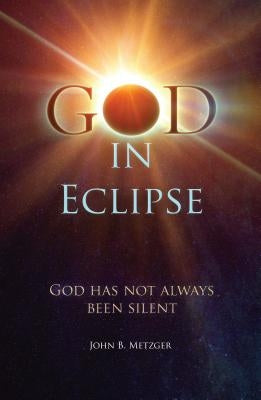 God in Eclipse: God Has Not Always Been Silent by Metzger, John