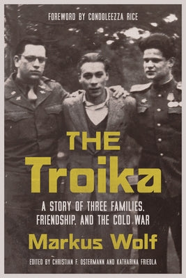 The Troika: A Story of Three Families, Friendship, and the Cold War by Wolf, Markus