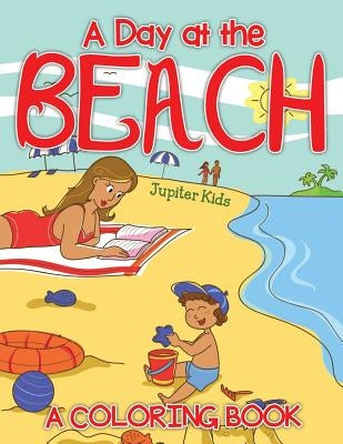 A Day at the Beach (A Coloring Book) by Jupiter Kids