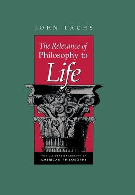 The Relevance of Philosophy to Life by Lachs, John