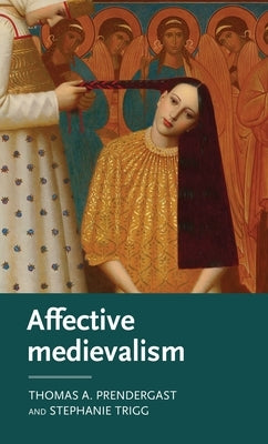 Affective Medievalism: Love, Abjection and Discontent by Prendergast, Thomas A.